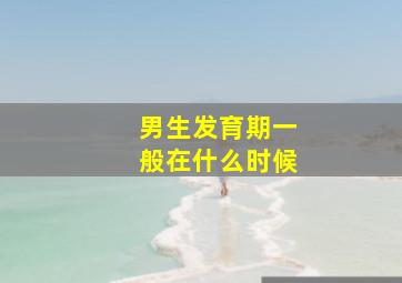 男生发育期一般在什么时候