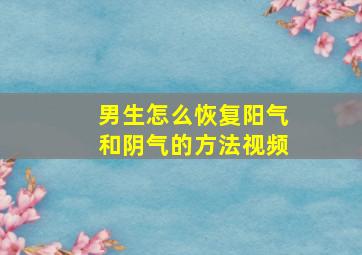 男生怎么恢复阳气和阴气的方法视频