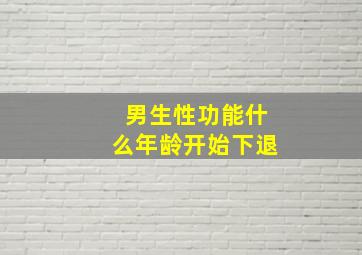 男生性功能什么年龄开始下退