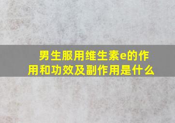 男生服用维生素e的作用和功效及副作用是什么