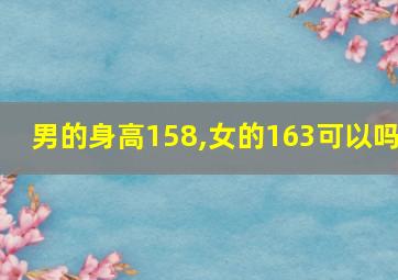 男的身高158,女的163可以吗