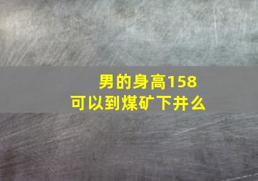 男的身高158可以到煤矿下井么