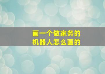 画一个做家务的机器人怎么画的