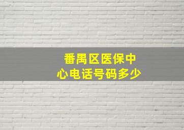 番禺区医保中心电话号码多少