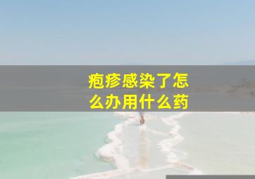 疱疹感染了怎么办用什么药