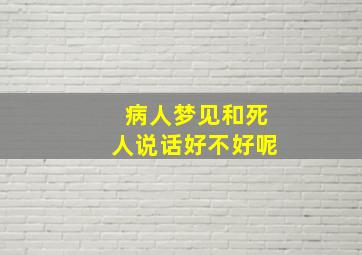 病人梦见和死人说话好不好呢