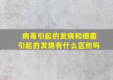 病毒引起的发烧和细菌引起的发烧有什么区别吗