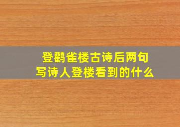 登鹳雀楼古诗后两句写诗人登楼看到的什么