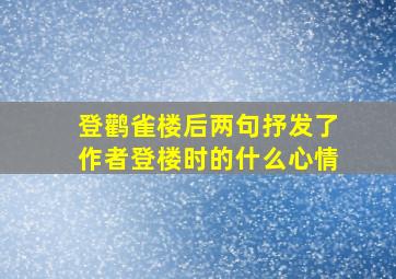 登鹳雀楼后两句抒发了作者登楼时的什么心情