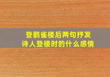 登鹳雀楼后两句抒发诗人登楼时的什么感情