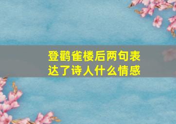 登鹳雀楼后两句表达了诗人什么情感