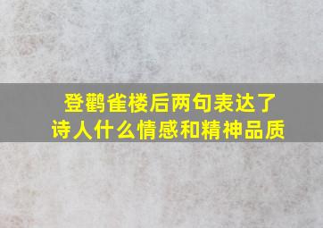 登鹳雀楼后两句表达了诗人什么情感和精神品质