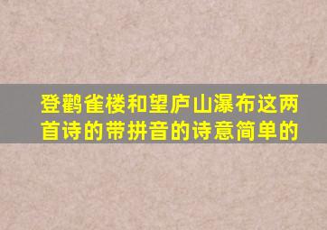 登鹳雀楼和望庐山瀑布这两首诗的带拼音的诗意简单的