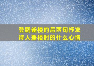 登鹳雀楼的后两句抒发诗人登楼时的什么心情