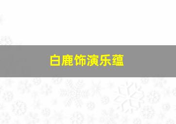 白鹿饰演乐蕴