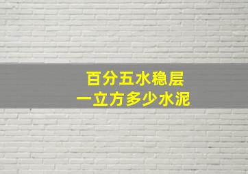 百分五水稳层一立方多少水泥