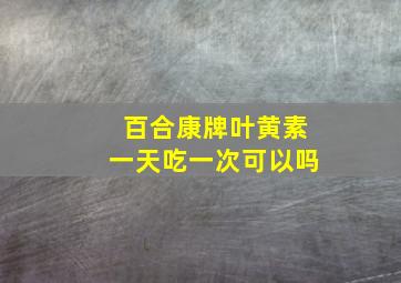 百合康牌叶黄素一天吃一次可以吗