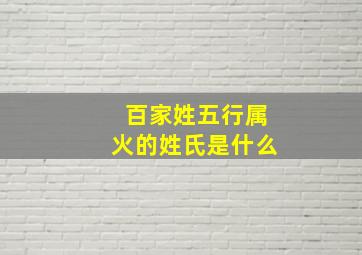 百家姓五行属火的姓氏是什么