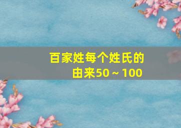 百家姓每个姓氏的由来50～100