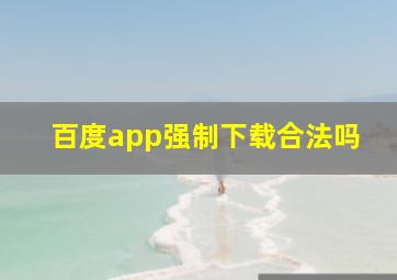 百度app强制下载合法吗