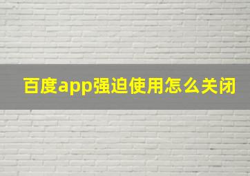 百度app强迫使用怎么关闭