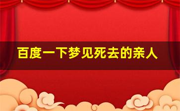 百度一下梦见死去的亲人