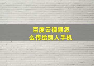 百度云视频怎么传给别人手机