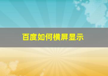 百度如何横屏显示