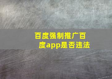 百度强制推广百度app是否违法