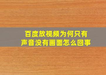 百度放视频为何只有声音没有画面怎么回事