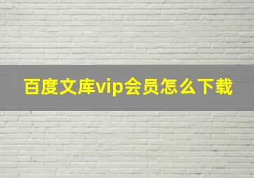 百度文库vip会员怎么下载