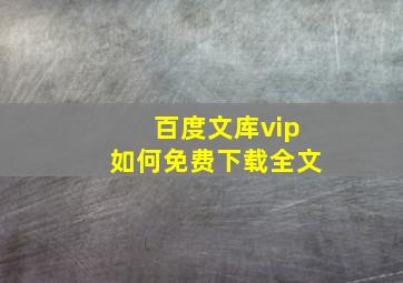 百度文库vip如何免费下载全文