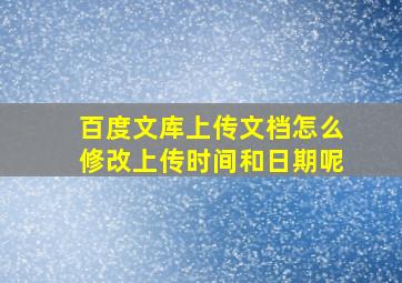 百度文库上传文档怎么修改上传时间和日期呢