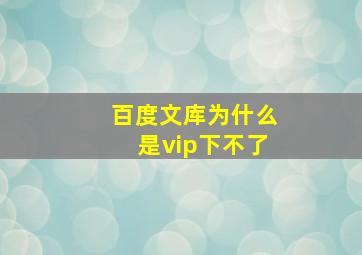 百度文库为什么是vip下不了