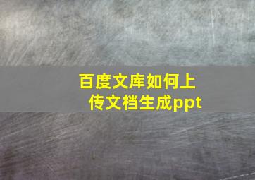 百度文库如何上传文档生成ppt