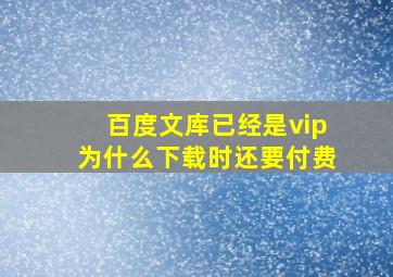 百度文库已经是vip为什么下载时还要付费