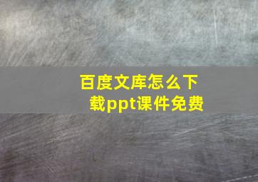 百度文库怎么下载ppt课件免费