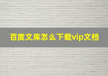 百度文库怎么下载vip文档