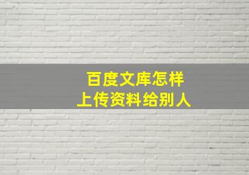 百度文库怎样上传资料给别人