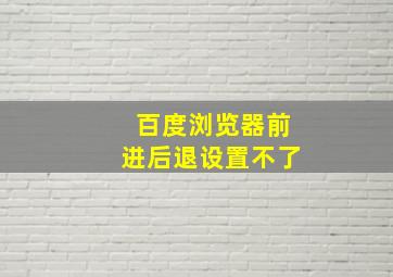 百度浏览器前进后退设置不了