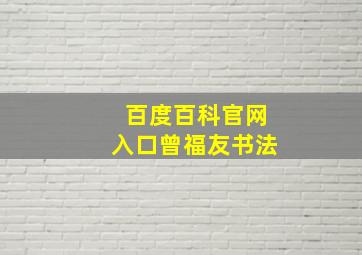 百度百科官网入口曾福友书法