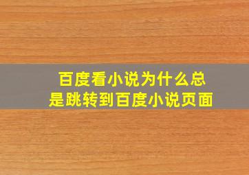 百度看小说为什么总是跳转到百度小说页面