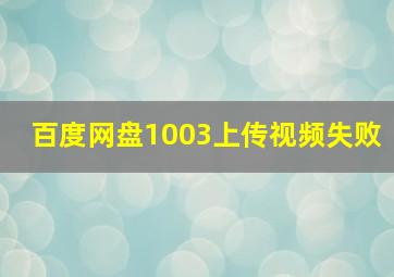 百度网盘1003上传视频失败