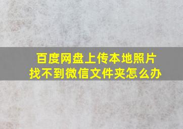 百度网盘上传本地照片找不到微信文件夹怎么办