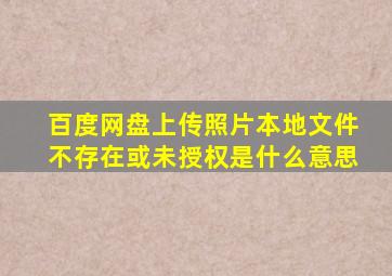 百度网盘上传照片本地文件不存在或未授权是什么意思