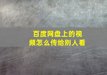 百度网盘上的视频怎么传给别人看