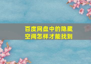 百度网盘中的隐藏空间怎样才能找到