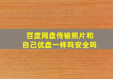 百度网盘传输照片和自己优盘一样吗安全吗