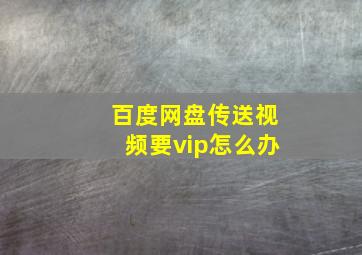 百度网盘传送视频要vip怎么办