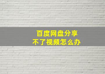 百度网盘分享不了视频怎么办